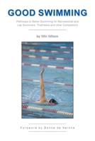 Good Swimming: Pathways to Better Swimming for Recreational and Lap Swimmers, Triathletes and other Competitors 1441522867 Book Cover