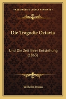 Die Tragodie Octavia: Und Die Zeit Ihrer Entstehung (1863) 1148302379 Book Cover