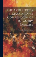 The Artillerist's Manual, and Compendium of Infantry Exercise 1021385492 Book Cover