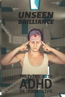 Unseen Brilliance: Thriving with ADHD in Your Life B0C6C3PR7B Book Cover