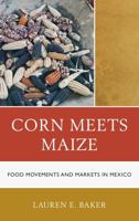Corn Meets Maize: Food Movements and Markets in Mexico 1442206519 Book Cover
