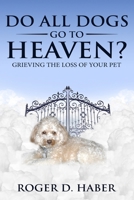 Do All Dogs Go to Heaven?: Grieving the Loss of Your Pet 1983568163 Book Cover