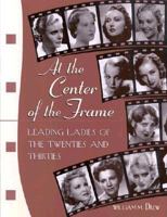 At the Center of the Frame: Leading Ladies of the Twenties and Thirties 1879511428 Book Cover