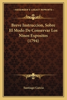 Breve Instruccion, Sobre El Modo De Conservar Los Ninos Expositos (1794) 1120166691 Book Cover