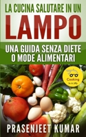 La Cucina Salutare in un Lampo: Una Guida Senza Diete o Mode Alimentari B0BVT754LG Book Cover