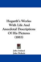 HOGARTH'S WORKS: Life and Anecdotal Descriptions of His Pictures 1165491826 Book Cover