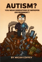 Autism? You Mean Generations of Improper Environment? B0FW4SMCF9 Book Cover