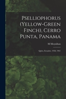 Pselliophorus (yellow-green Finch), Cerro Punta, Panama; Quito, Ecuador, 1958, 1961 1014870402 Book Cover