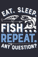 Eat Sleep Fish Repeat Any Question: Fishing Lined Notebook, Journal, Organizer, Diary, Composition Notebook, Gifts for Fishermen and Fishing Lovers 1676938001 Book Cover
