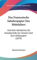 Das französische Inhaberpapier des Mittelalters und sein Verhältniss zur Anwaltschaft, zur Cession und zum Orderpapier. 127982073X Book Cover