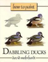How to Paint Dabbling Ducks: A Guide to Materials, Tools, and Technique 0811730107 Book Cover