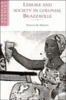 Leisure and Society in Colonial Brazzaville (African Studies) 0521524466 Book Cover