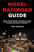 Model Train Guide: Step-by-Step Instructions for Planning, Designing, Wiring, and Powering Your Model Railroad Layout for Smooth and Lifelike Train Operation B0G3PBLVYJ Book Cover