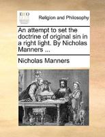 An attempt to set the doctrine of original sin in a right light. By Nicholas Manners ... 1170009999 Book Cover