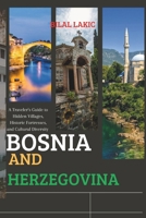 Bosnia and Herzegovina: A Traveler's Guide to Hidden Villages, Historic Fortresses, and Cultural Diversity B0CMLQWXV4 Book Cover