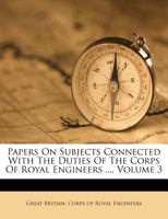 Papers On Subjects Connected With The Duties Of The Corps Of Royal Engineers, Volume 3... 124600352X Book Cover