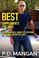 Best Supplements for Men: For More Muscle, Higher Testosterone, Longer Life, and Better Looks 1546307214 Book Cover