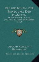 Die Ursachen Der Bewegung Der Planeten: Der Schwehre Und Des Zusammenhangens Der Korper (1772) 1166981258 Book Cover