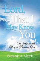 Lord, That I May Know You: The Agony and Glory of Pursuing God 172559434X Book Cover