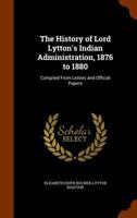 The history of Lord Lytton's Indian administration, 1876 to 1880: compiled from letters and official papers 1345539894 Book Cover