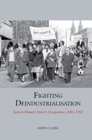 Fighting Deindustrialisation: Scottish Womens Factory Occupations, 1981-1982 1802077111 Book Cover