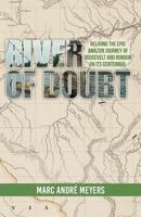 River of Doubt: Reliving the Epic Amazon Journey of Roosevelt and Rondon on Its Centennial 1536858412 Book Cover