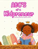 ABC's of a Kidpreneur: An Alphabet Book About Business, Confidence, and Building Big Dreams B0GTCZBVHF Book Cover