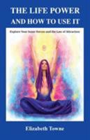 The Life Power and How to Use It: Explore Your Inner Forces and the Law of Attraction 1585093890 Book Cover