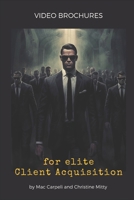 Video Brochures: for Elite Client Acquisition B0CPYM434F Book Cover