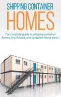 Shipping Container Homes: The complete guide to shipping container homes, tiny houses, and container home plans! 1925989968 Book Cover