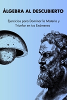 Álgebra al Descubierto: Ejercicios para Dominar la Materia y Triunfar en tus Exámenes B0C1J2WPGY Book Cover