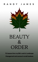 Beauty and Order: 51 lessons from my work in Landscape Management and success in small business B0BZQWRN11 Book Cover