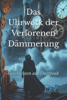 Das Uhrwerk der Verlorenen Dämmerung: Geschichten aus Dustpeak (German Edition) B0FL1FPNW2 Book Cover