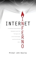 Internet Inferno : A Contemporary Warning and Reminder Regarding This Ancient Truth - the Tongue Is a Fire, the Very World of Iniquity, and Is Set on Fire by Hell James 3:6 1935358154 Book Cover