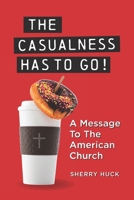 The Casualness HAS TO GO!: A Message To The American Church B0GMR8HBZK Book Cover
