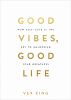 Good Vibes, Good Life: How Self-Love Is the Key to Unlocking Your Greatness 1788171829 Book Cover