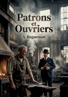 Patrons et Ouvriers: Une analyse des obligations morales des patrons et des ouvriers au début du 20e siècle, basée sur l'expérience d'A. Roguenant dans les usines métallurgiques. (French Edition) B0H177TDYX Book Cover
