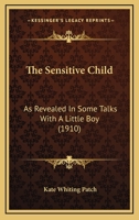 The Sensitive Child: As Revealed In Some Talks With A Little Boy 116507611X Book Cover