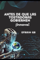 Antes de que las Tostadoras Gobiernen: ¡Innova! (Spanish Edition) B0DRD9Y6HN Book Cover