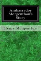 Ambassador Morgenthau's Story : Formerly American Ambassador to Turkey 1977898998 Book Cover