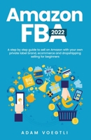 Amazon FBA 2022: A step by step guide to sell on Amazon with your own private label brand, ecommerce and dropshipping selling for beginners 1957808020 Book Cover