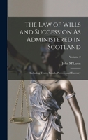 The Law of Wills and Succession As Administered in Scotland: Including Trusts, Entails, Powers, and Executry; Volume 2 1018385223 Book Cover