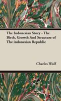 The Indonesian Story: The Birth, Growth and Structure of the Indonesian Republic 1406713317 Book Cover