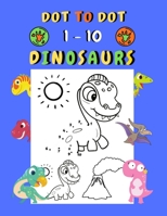 Dot to dot 1-10 Dinosaurs: Connect the dots for kids ages 3-4 | 1-10 dot to dot dinosaurs with examples | 30 easy and cute dinosaurs coloring B093B6JBZZ Book Cover