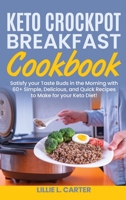 Keto Crockpot Breakfast Cookbook: Satisfy your Taste Buds in the Morning with 60+ Simple, Delicious and Quick Recipes to Make for your Keto Diet! 180216250X Book Cover