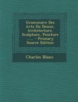 Grammaire Des Arts Du Dessin, Architecture, Sculpture, Peinture: Jardins, Gravure En Pierres Fines 201370321X Book Cover