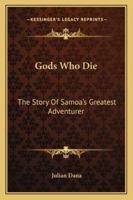 Gods Who Die: The Story Of Samoa's Greatest Adventurer 1163155306 Book Cover
