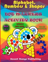 Alphabet, Numbers & Shapes Dot Marker Activity Book: Improve fine motor and visual motor skills with Fun Dot Markers Activity Book with Alphabet, Numbers and Shapes for Preschoolers & Toddlers, Do a D 195596601X Book Cover