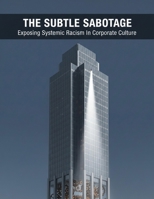 The Subtle Sabotage: Exposing Systemic Racism In Corporate Culture B0HJC5QP1F Book Cover