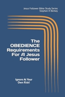 The OBEDIENCE Requirements For A Jesus Follower: Ignore At Your Own Risk! (Jesus Follower Bible Study Series) 1952359643 Book Cover